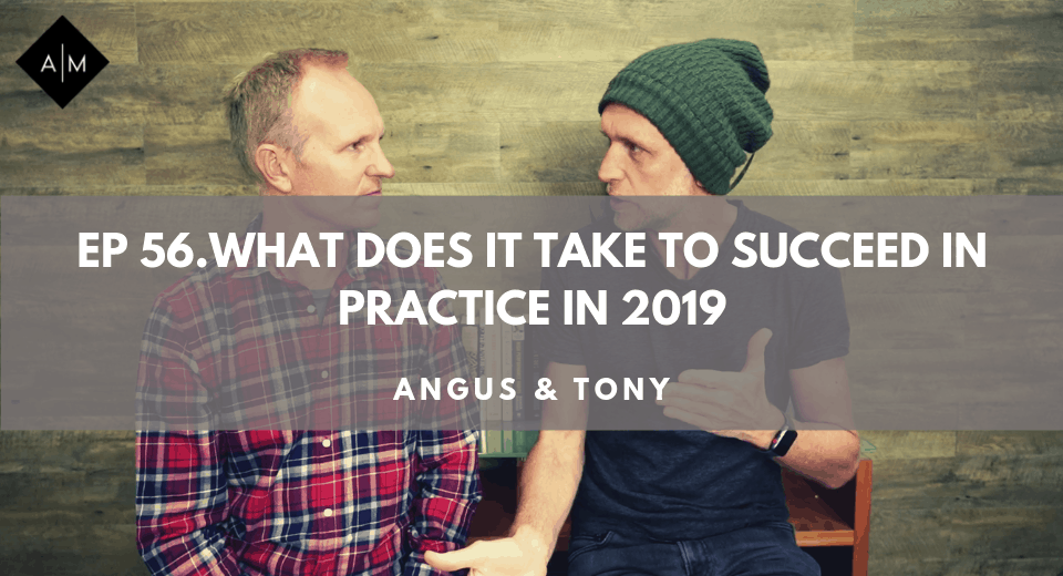 Ep56. What Does It Take To Succeed In Practice In 2019?