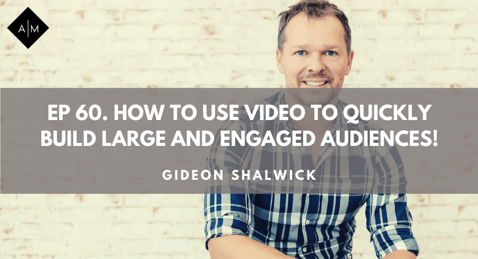 Ep60.How to use video to quickly build large and engaged audiences. Gideon Shalwick