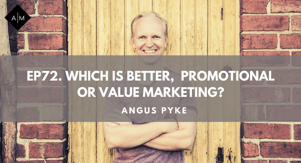 Ep72. Which is better, Promotional or Value Marketing? Angus Pyke