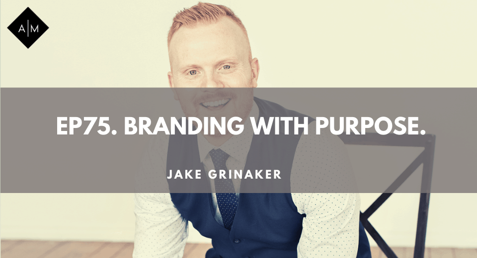 Ep75. Branding with Purpose. Jake Grinaker