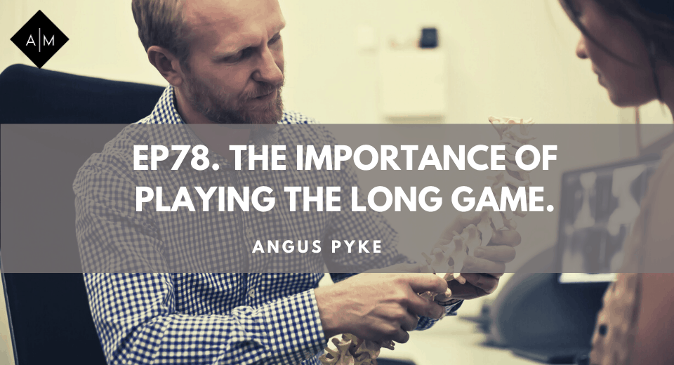 Ep78. The Importance Of Playing The Long Game. Angus Pyke