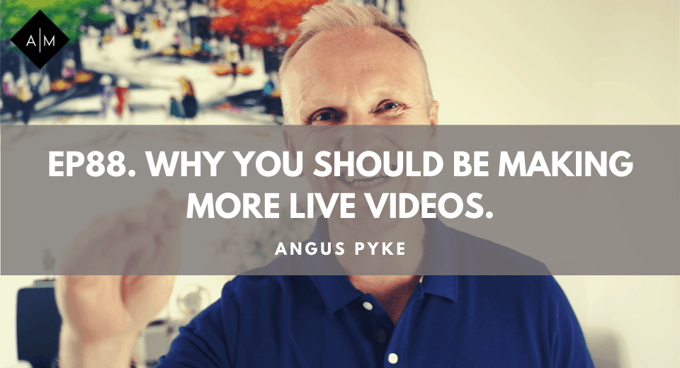 Ep88. Why You Should Be Making More Live Videos. Angus Pyke