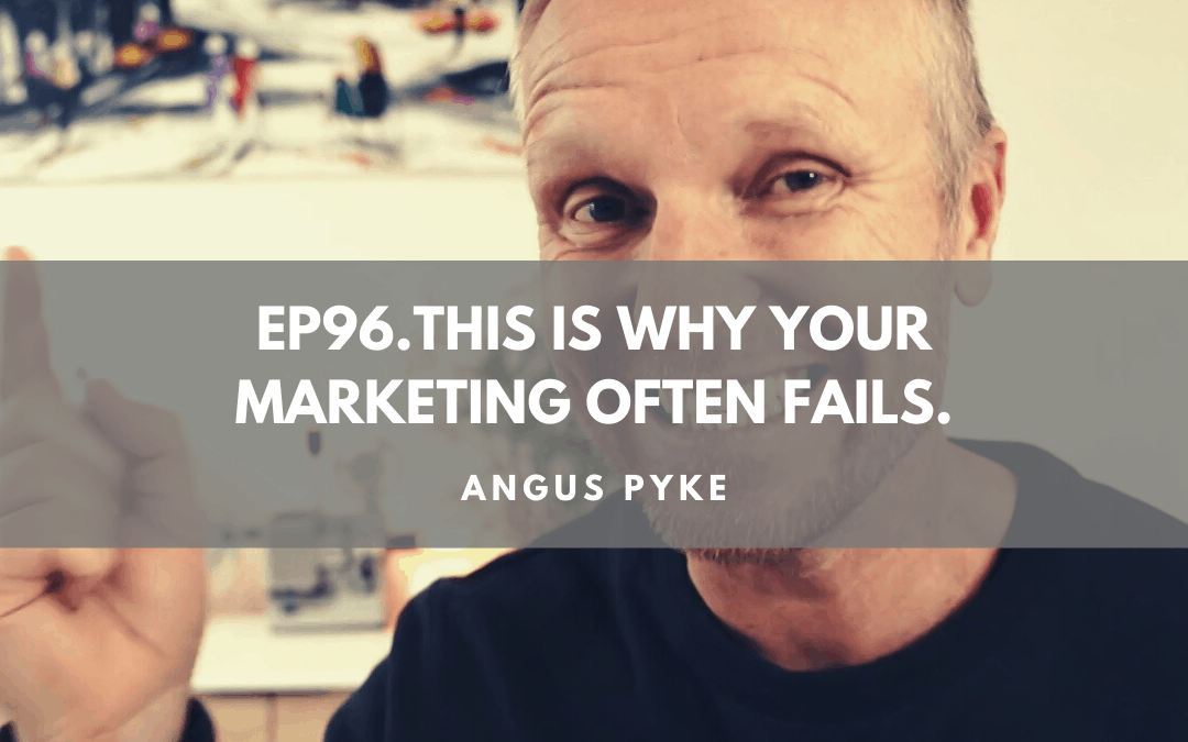 Ep96. This Is Why Your Marketing Often Fails. Angus Pyke