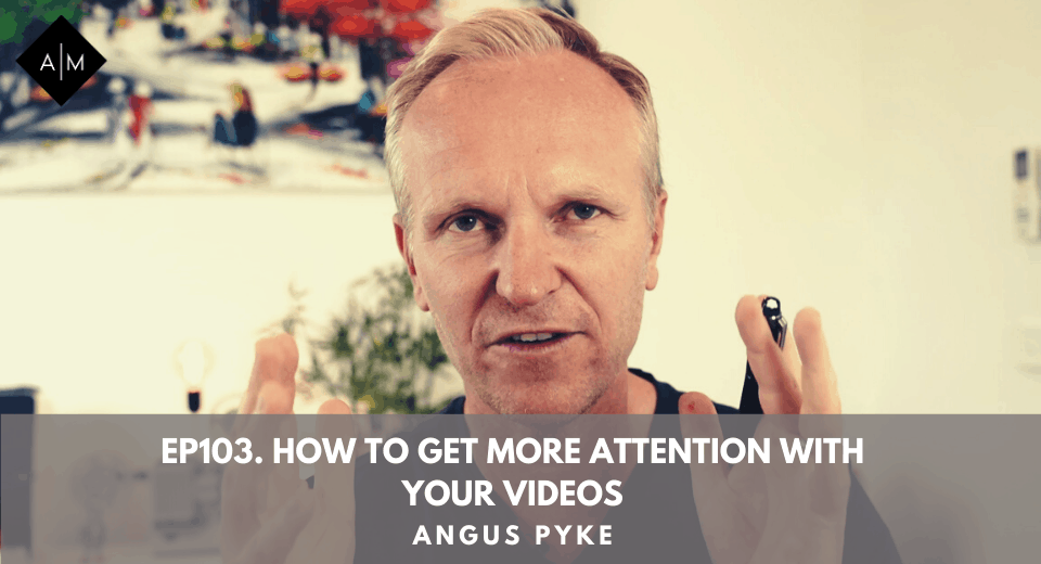 Ep103. How to Get More Attention With Your Videos. Angus Pyke