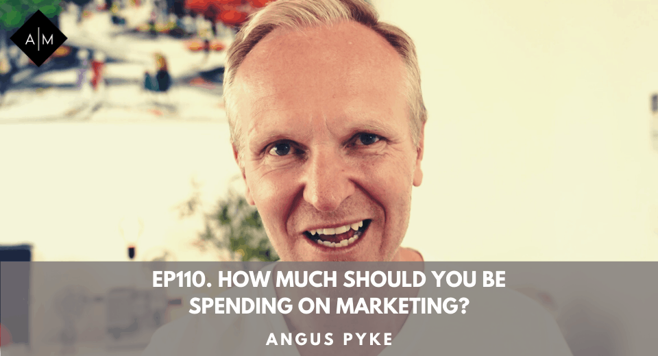 Ep110. How Much Should You Be Spending On Marketing? Angus Pyke