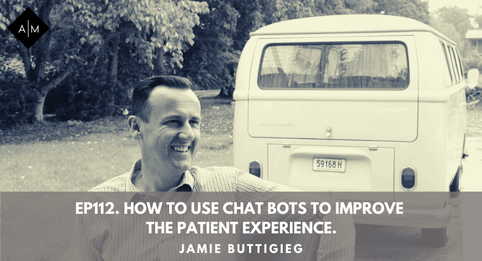 Ep112. How To Use Chat Bots To Improve The Patient Experience. Jamie Buttigieg
