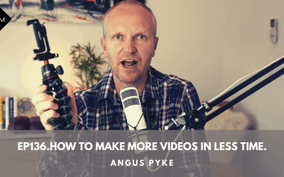 Ep136.How To Make More Videos In Less Time. Angus Pyke
