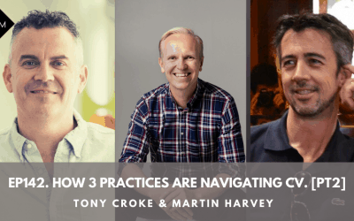 Ep142. How 3 Practices Are Navigating CV. [Pt2] Tony Croke & Martin Harvey