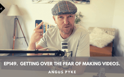 Ep149. Getting Over The Fear Of Making Videos. Angus Pyke