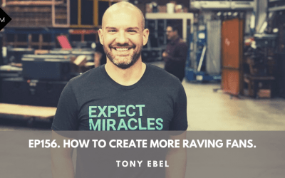 Ep156. How To Create More Raving Fans. Tony Ebel