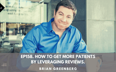 Ep158. How To Get More Patients By Leveraging Reviews. Brian Greenberg