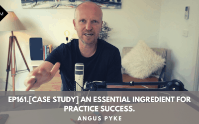 Ep161.[Case Study] An Essential Ingredient For Practice Success. Angus Pyke