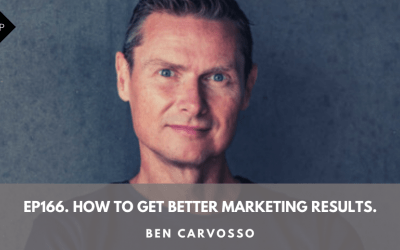 Ep166. How To Get Better Marketing Results. Ben Carvosso