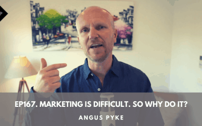 Ep167. Marketing Is Difficult. So Why Do It? Angus Pyke