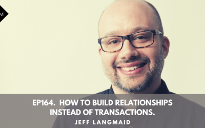 Ep164. How To Build Relationships Instead Of Transactions. Jeff Langmaid