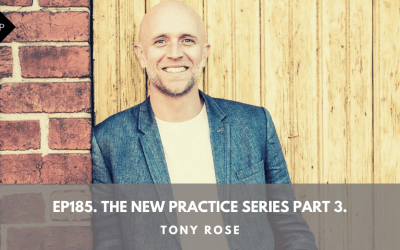 Ep185. The New Practice Series Part 3. Tony Rose