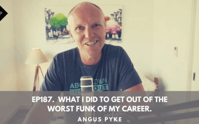Ep187. What I Did To Get Out Of The Worst Funk Of My Career. Angus Pyke