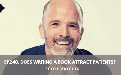 Ep240. Does Writing A Book Attract Patients? Scott Vatcher