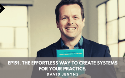 Ep191. The Effortless Way To Create Systems For Your Practice. David Jenyns.
