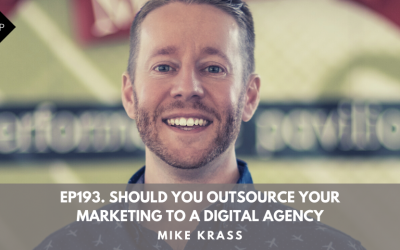 Ep193. Should You Outsource Your Marketing To A Digital Agency? Mike Krass