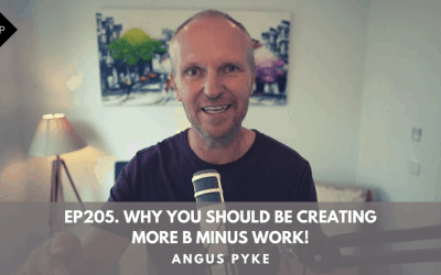 Ep205. Why You Should Be Creating More B Minus Work! Angus Pyke