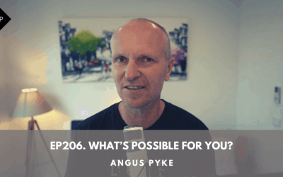 Ep206.  What’s Possible For You? Angus Pyke