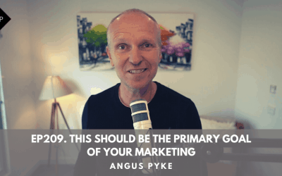 Ep209. This Should Be The Primary Goal Of Your Marketing. Angus Pyke