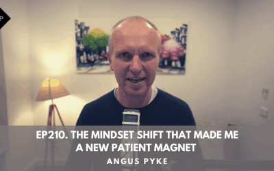 Ep210. The Mindset shift That Made Me A New Patient Magnet. Angus Pyke