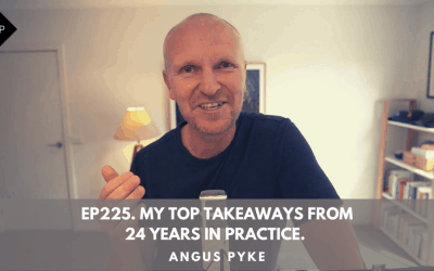Ep225. My Top Takeaways From 24 Years In Practice. Angus Pyke
