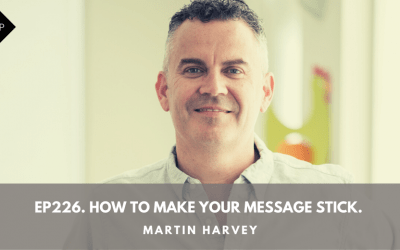Ep226. How to Make Your Message Stick. Martin Harvey