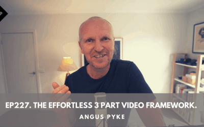 Ep227. The Effortless 3 Part Video Framework. Angus Pyke