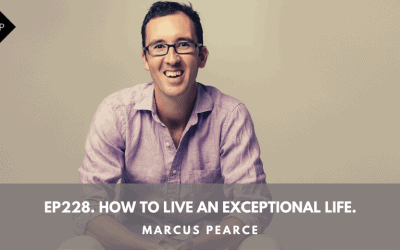 Ep228. How to live an exceptional life. Marcus Pearce