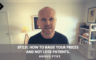 Ep231. How To Raise Your Prices & Not Lose Patients. Angus Pyke