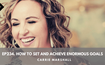 Ep234. How To Set And Achieve Enormous Goals. Carrie Marshall