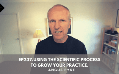 Ep237.  Using The Scientific Process To Grow Your Practice. Angus Pyke