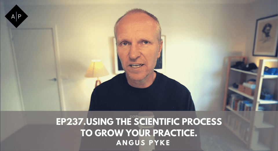 Ep237. Using The Scientific Process To Grow Your Practice. Angus Pyke