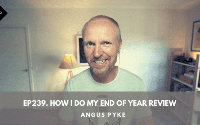 Ep239. How I Do My End Of Year Review. Angus Pyke