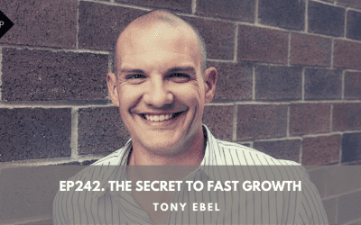 Ep242. The Secret To Fast Growth. Tony Ebel