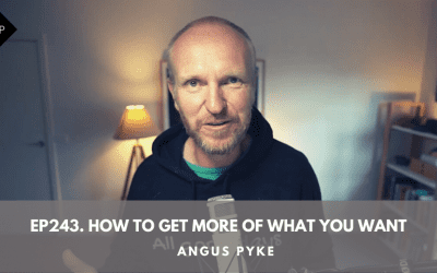 Ep243. How To Get More Of What You Want. Angus Pyke