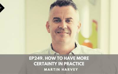 Ep249. How To Have More Certainty In Practice. Martin Harvey