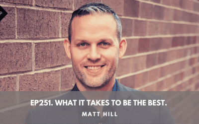 Ep251. What It Takes To Be The Best. Matt Hill