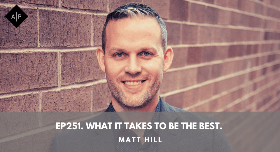 Ep251. What It Takes To Be The Best. Matt Hill