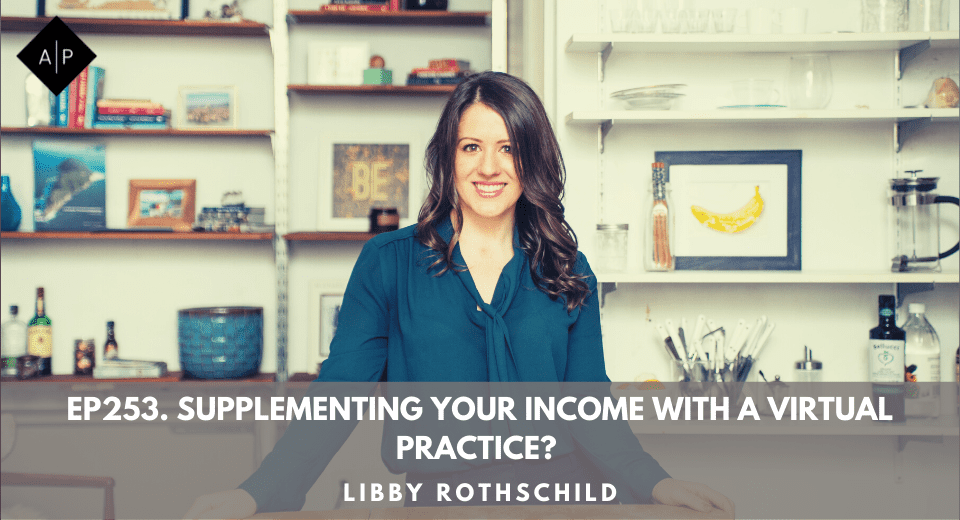 Ep253. Supplementing Your Income With A Virtual Practice? Libby Rothschild