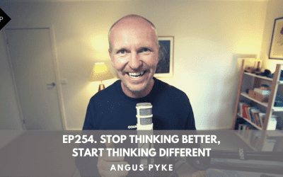 Ep254. Stop Thinking Better, Start Thinking Different. Angus Pyke