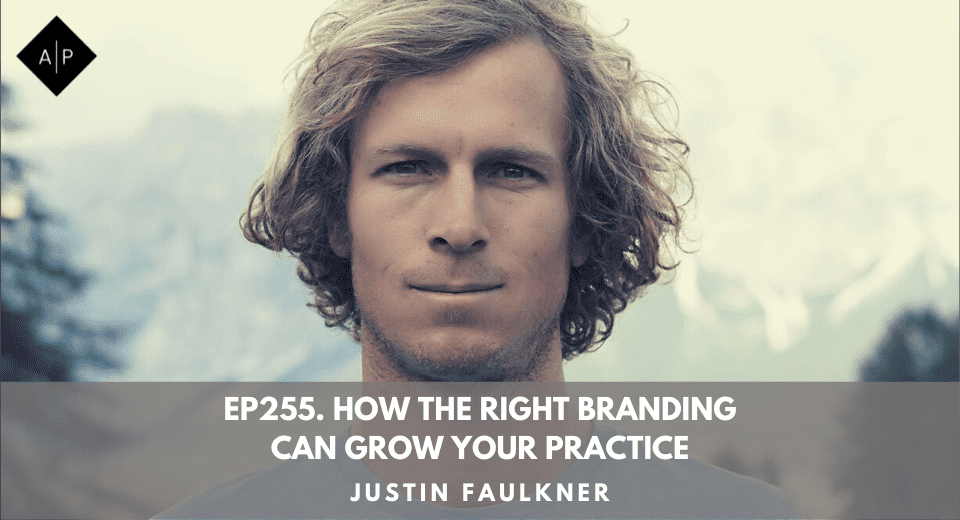 Ep255. How The Right Branding Can Grow Your Practice. Justin Faulkner