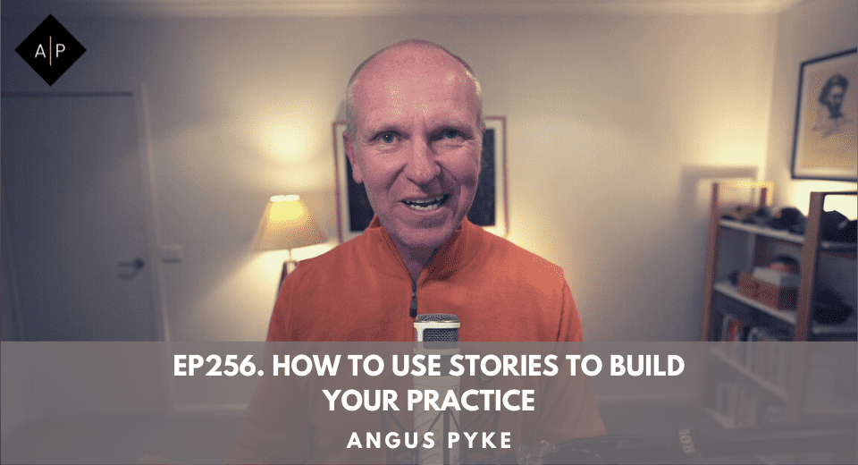 Ep256. How To Use Stories To Build Your Practice. Angus Pyke