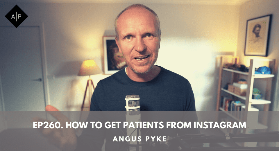 Ep260. How To Get Patients From Instagram. Angus Pyke
