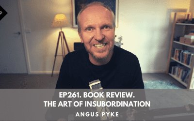 Ep261. Book Review.  The Art Of Insubordination. Angus Pyke