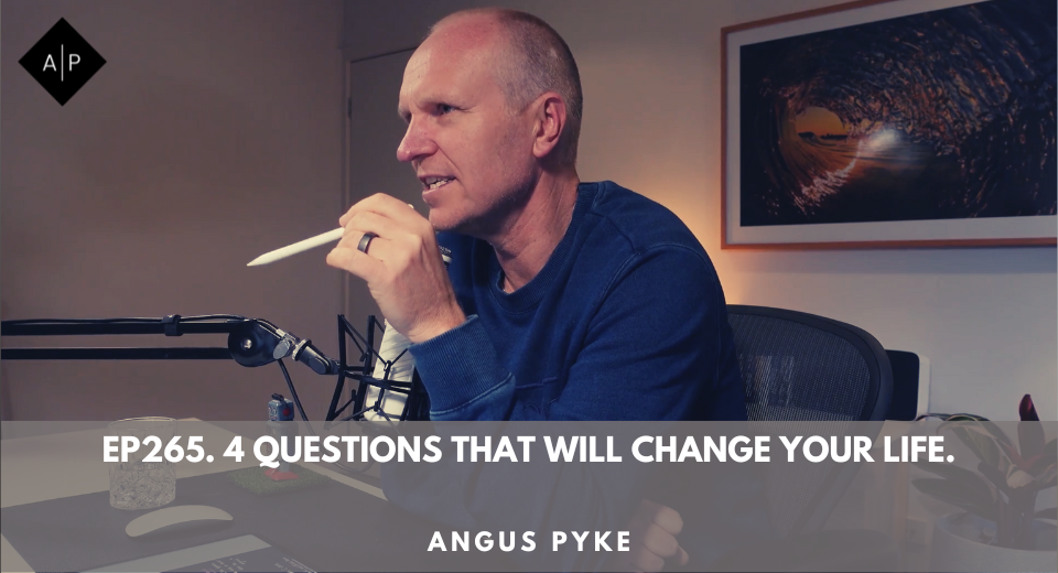 Ep265. 4 Questions That Will Change Your Life. Angus Pyke