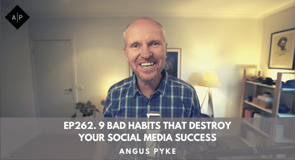 Ep262. 9 Bad Habits That Destroy Your Social Media Success. Angus Pyke